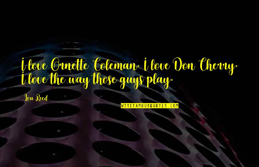 Energy Of Activation Quotes By Lou Reed: I love Ornette Coleman. I love Don Cherry.