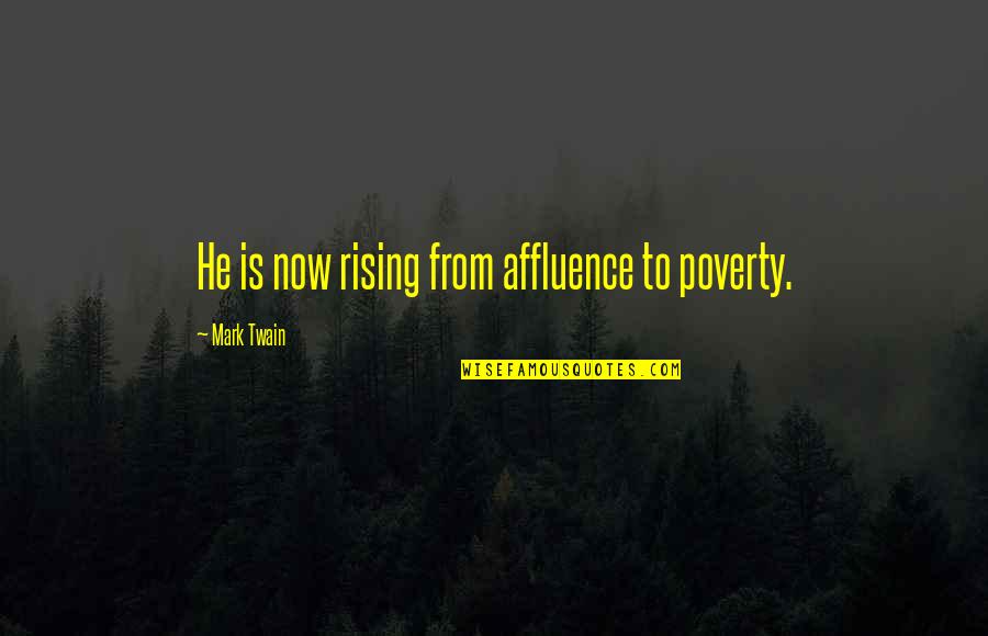 Energy Of An Electron Quotes By Mark Twain: He is now rising from affluence to poverty.