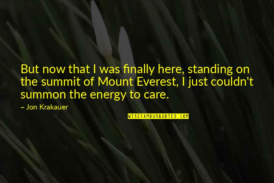 Energy Of Nature Quotes By Jon Krakauer: But now that I was finally here, standing Energy Of Nature Quotes By Jon Krakauer: But now that I was finally here, standing