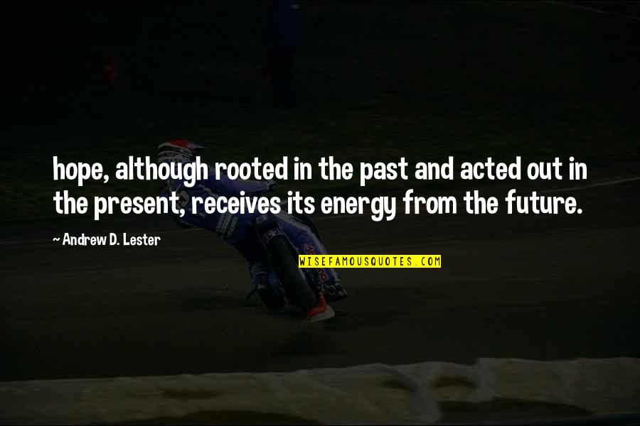 Energy Of The Future Quotes By Andrew D. Lester: hope, although rooted in the past and acted