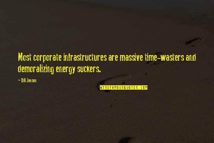 Energy Of The Future Quotes By Bill Jensen: Most corporate infrastructures are massive time-wasters and demoralizing