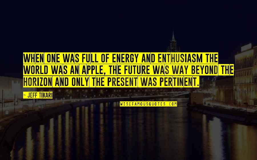 Energy Of The Future Quotes By Jeff Tikari: When one was full of energy and enthusiasm