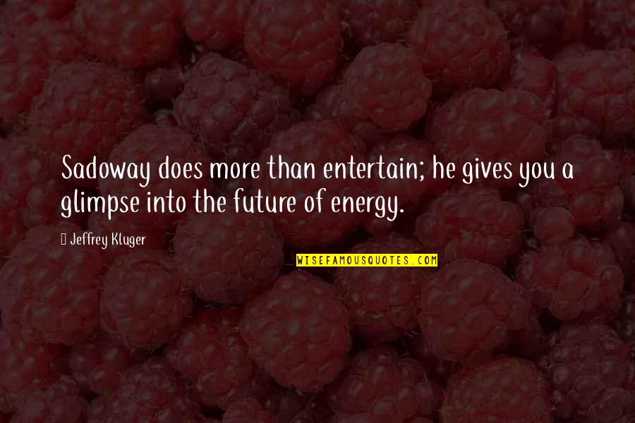 Energy Of The Future Quotes By Jeffrey Kluger: Sadoway does more than entertain; he gives you