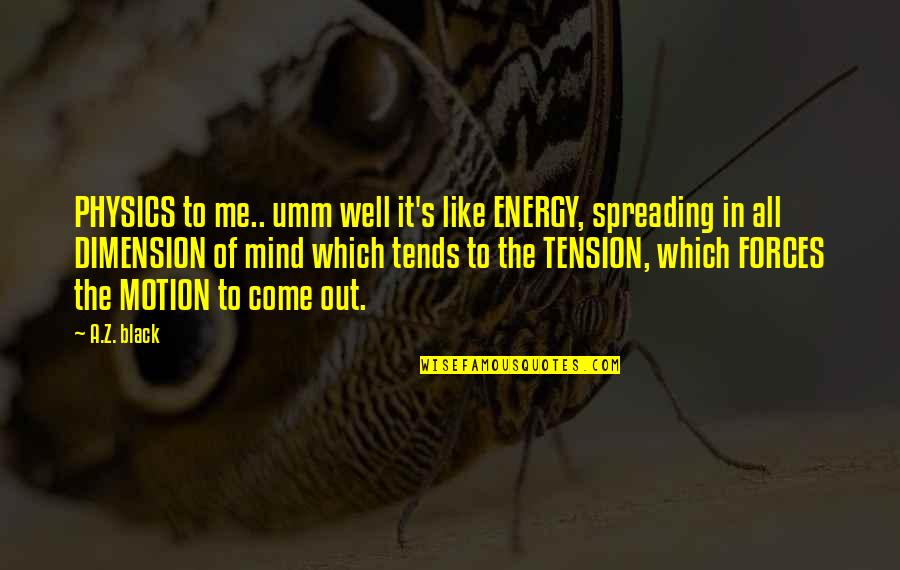 Energy Of The Mind Quotes By A.Z. Black: PHYSICS to me.. umm well it's like ENERGY, Energy Of The Mind Quotes By A.Z. Black: PHYSICS to me.. umm well it's like ENERGY,