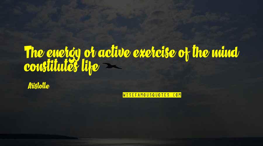 Energy Of The Mind Quotes By Aristotle.: The energy or active exercise of the mind