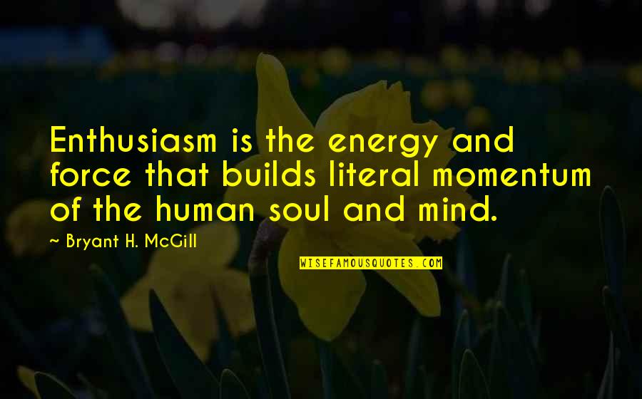 Energy Of The Mind Quotes By Bryant H. McGill: Enthusiasm is the energy and force that builds