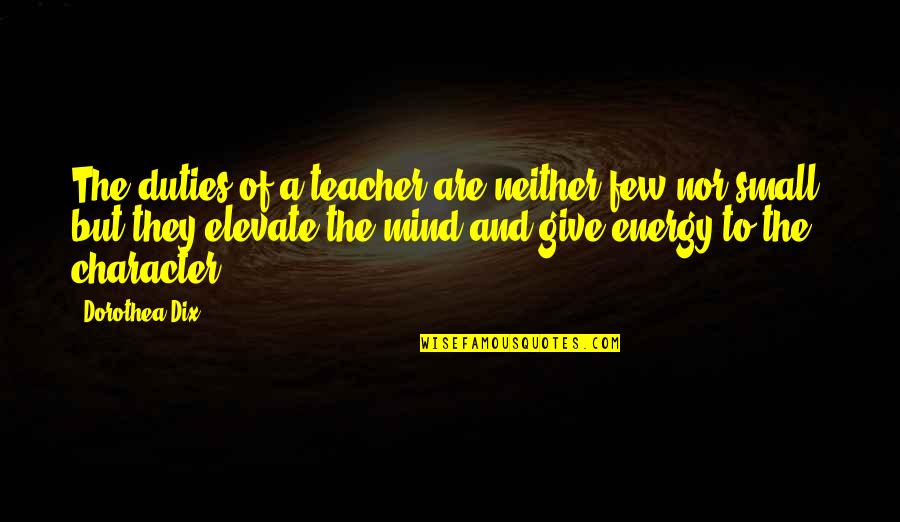 Energy Of The Mind Quotes By Dorothea Dix: The duties of a teacher are neither few
