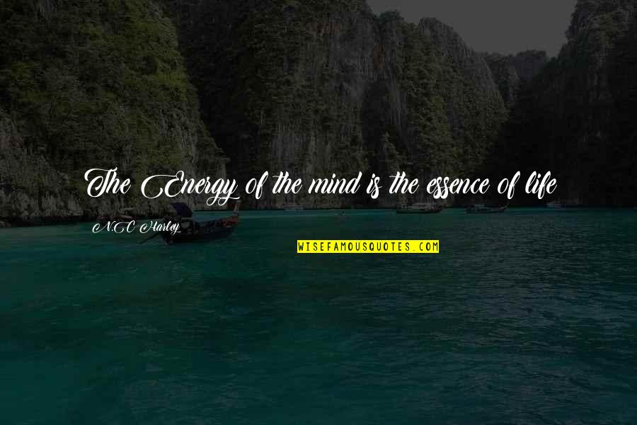 Energy Of The Mind Quotes By N.C Harley: The Energy of the mind is the essence