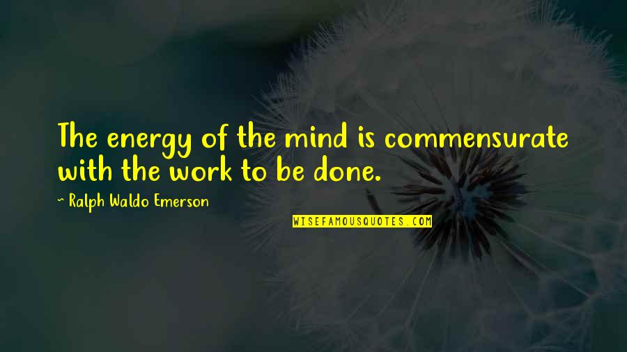 Energy Of The Mind Quotes By Ralph Waldo Emerson: The energy of the mind is commensurate with