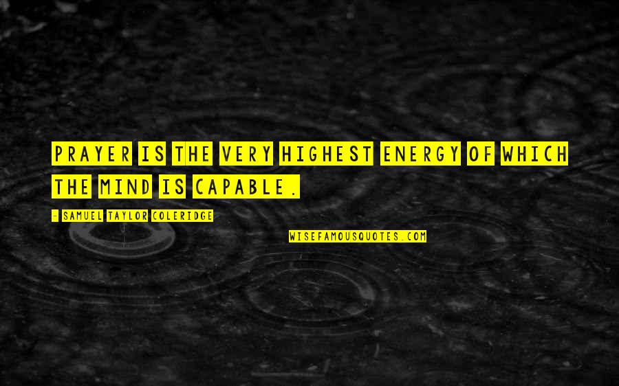 Energy Of The Mind Quotes By Samuel Taylor Coleridge: Prayer is the very highest energy of which