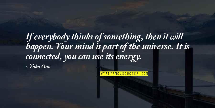 Energy Of The Universe Quotes By Yoko Ono: If everybody thinks of something, then it will Energy Of The Universe Quotes By Yoko Ono: If everybody thinks of something, then it will