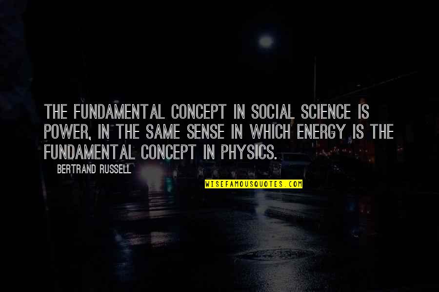 Energy Physics Quotes By Bertrand Russell: The fundamental concept in social science is Power,