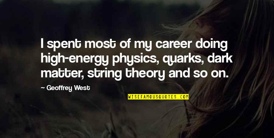 Energy Physics Quotes By Geoffrey West: I spent most of my career doing high-energy