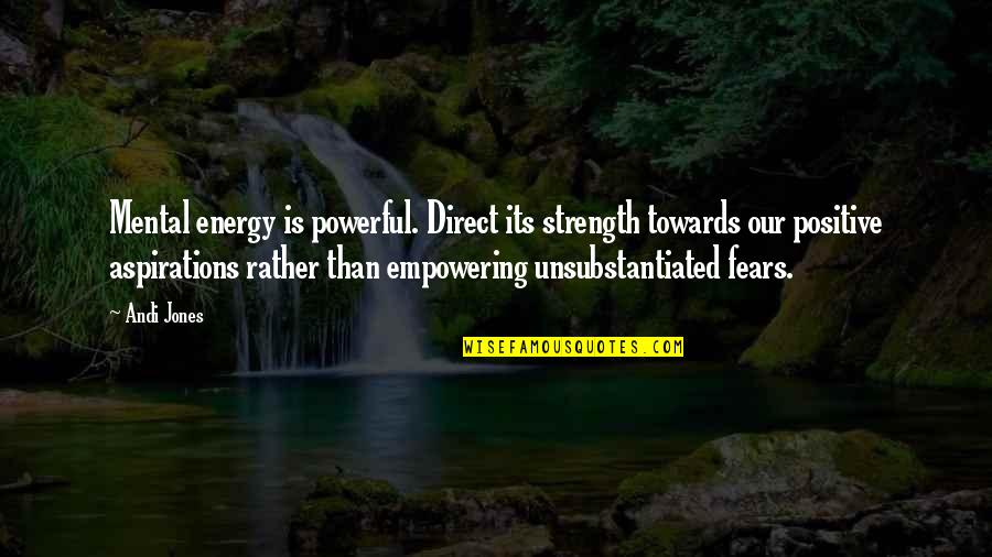 Energy Positive Quotes By Andi Jones: Mental energy is powerful. Direct its strength towards