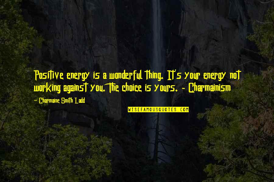 Energy Positive Quotes By Charmaine Smith Ladd: Positive energy is a wonderful thing. It's your