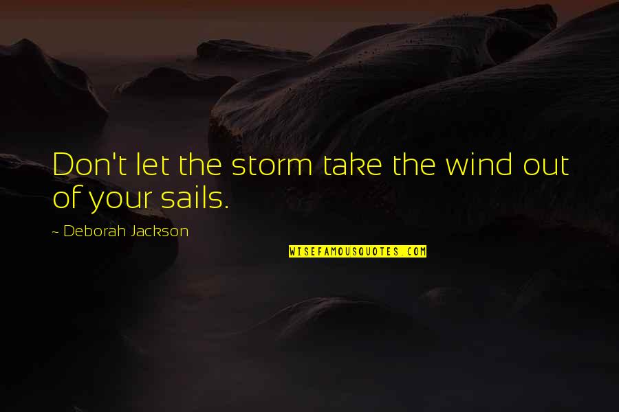Energy Positive Quotes By Deborah Jackson: Don't let the storm take the wind out