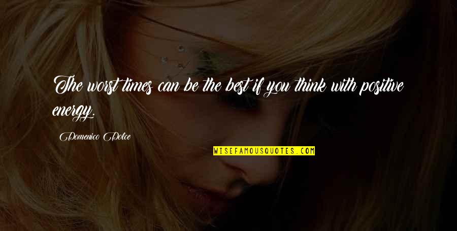 Energy Positive Quotes By Domenico Dolce: The worst times can be the best if