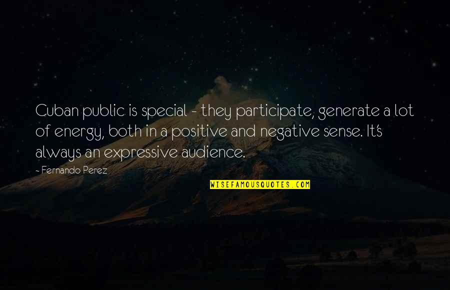 Energy Positive Quotes By Fernando Perez: Cuban public is special - they participate, generate