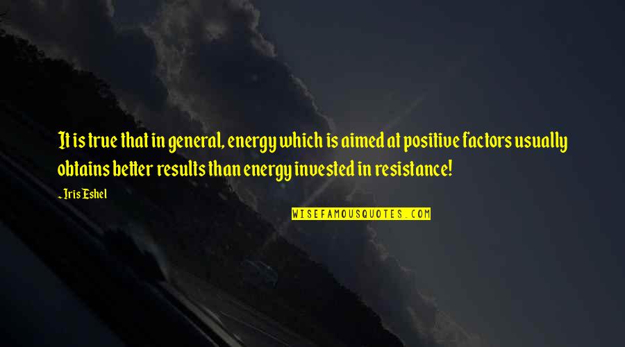 Energy Positive Quotes By Iris Eshel: It is true that in general, energy which