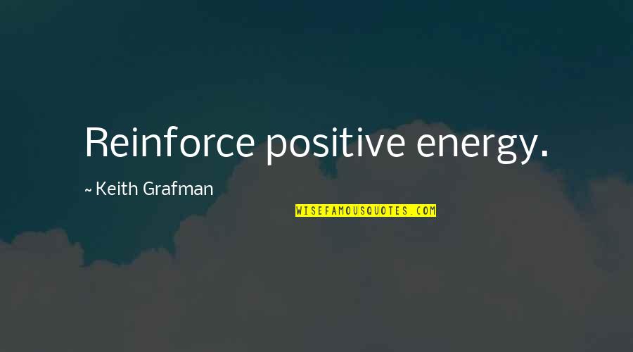 Energy Positive Quotes By Keith Grafman: Reinforce positive energy.