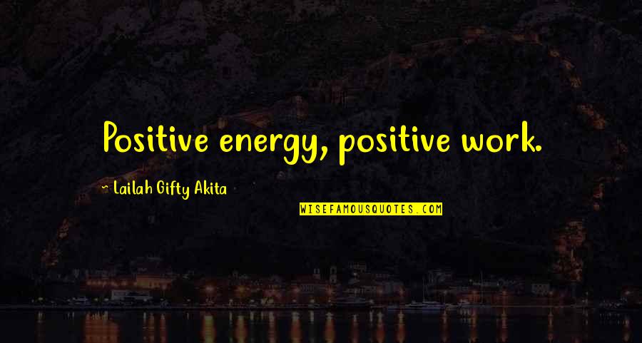 Energy Positive Quotes By Lailah Gifty Akita: Positive energy, positive work.