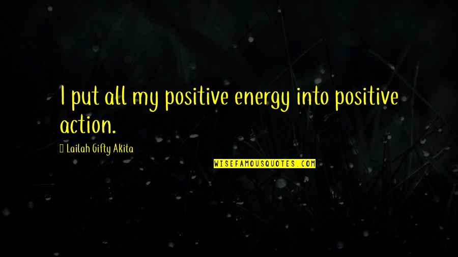 Energy Positive Quotes By Lailah Gifty Akita: I put all my positive energy into positive