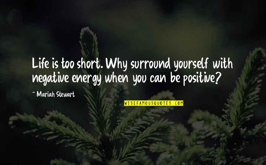 Energy Positive Quotes By Mariah Stewart: Life is too short. Why surround yourself with