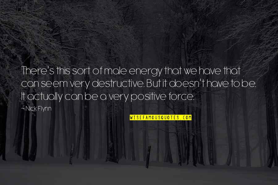 Energy Positive Quotes By Nick Flynn: There's this sort of male energy that we