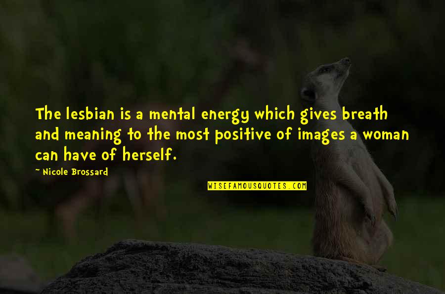 Energy Positive Quotes By Nicole Brossard: The lesbian is a mental energy which gives