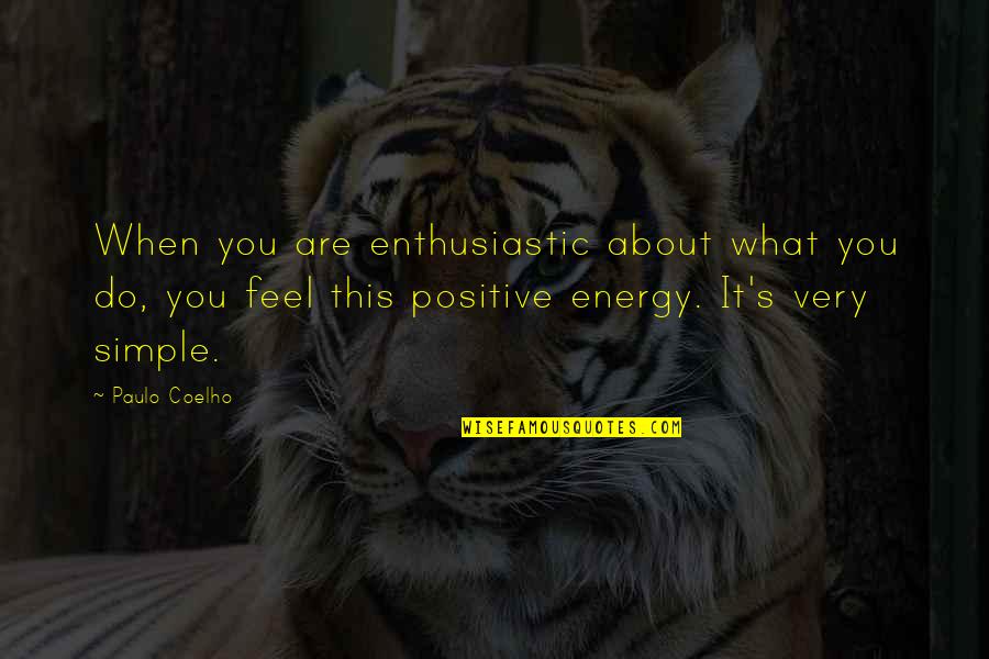 Energy Positive Quotes By Paulo Coelho: When you are enthusiastic about what you do,