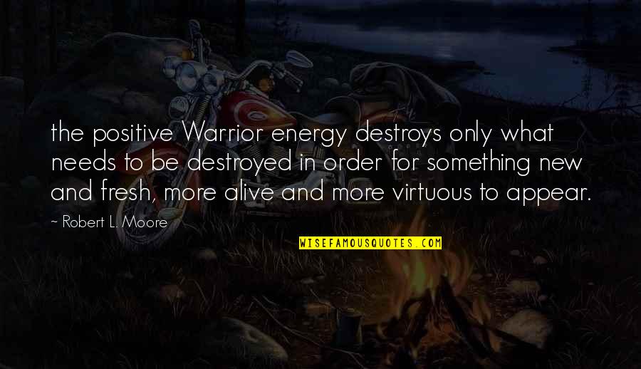 Energy Positive Quotes By Robert L. Moore: the positive Warrior energy destroys only what needs