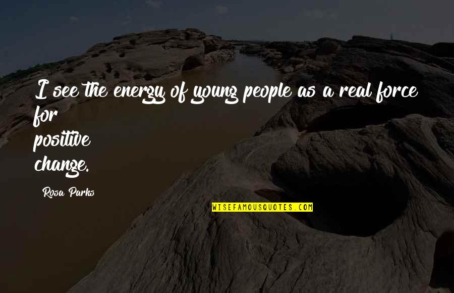 Energy Positive Quotes By Rosa Parks: I see the energy of young people as
