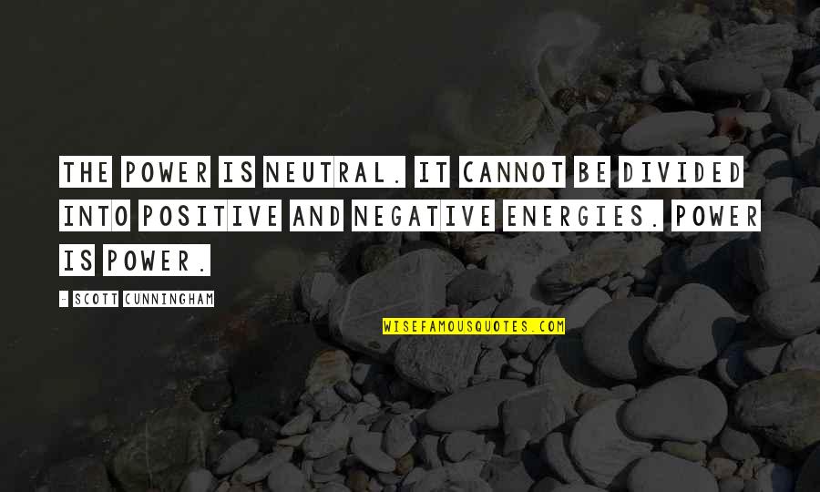 Energy Positive Quotes By Scott Cunningham: The power is neutral. It cannot be divided