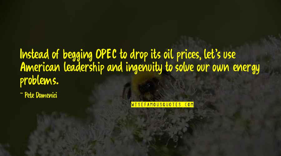 Energy Prices Quotes By Pete Domenici: Instead of begging OPEC to drop its oil