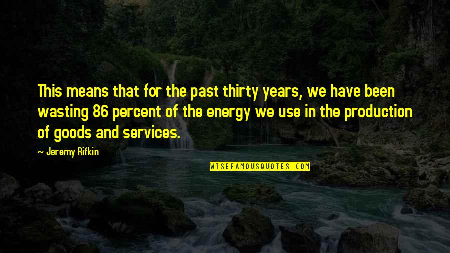 Energy Production Quotes By Jeremy Rifkin: This means that for the past thirty years,