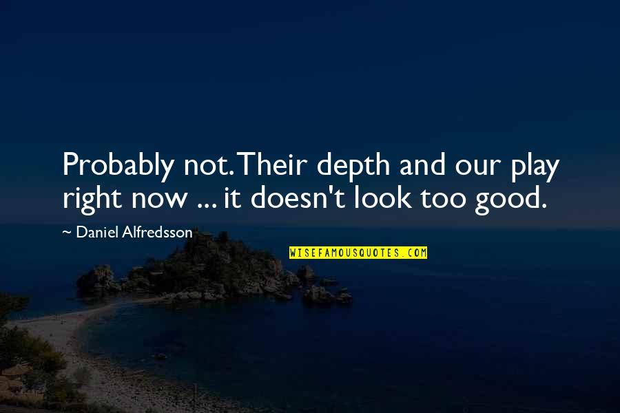 Energy Radiate Quotes By Daniel Alfredsson: Probably not. Their depth and our play right