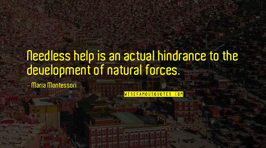 Energy Radiate Quotes By Maria Montessori: Needless help is an actual hindrance to the