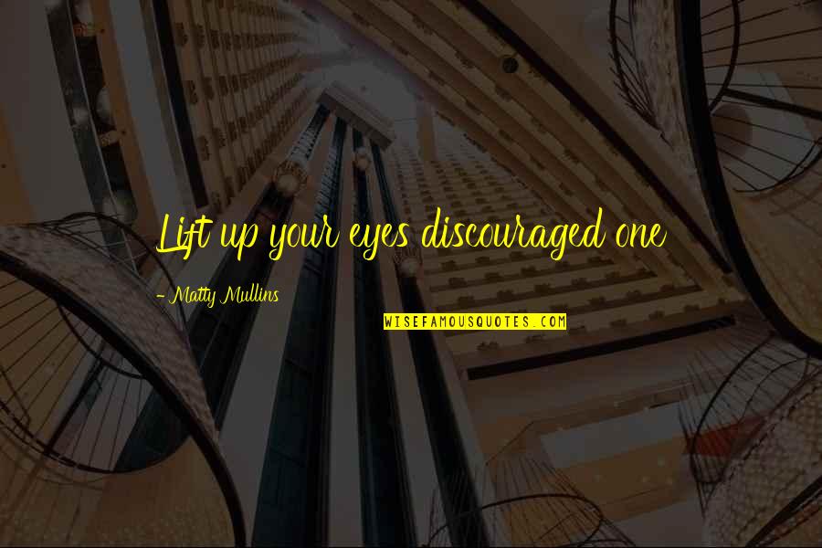 Energy Radiate Quotes By Matty Mullins: Lift up your eyes discouraged one