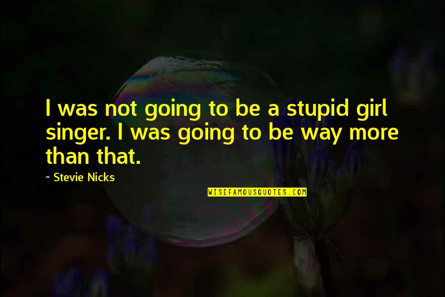 Energy Radiate Quotes By Stevie Nicks: I was not going to be a stupid
