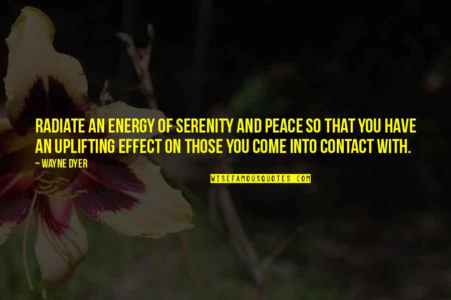 Energy Radiate Quotes By Wayne Dyer: Radiate an energy of serenity and peace so