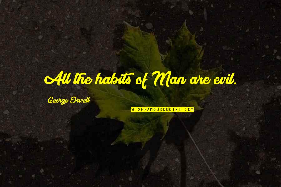 Energy Renewal Quotes By George Orwell: All the habits of Man are evil. Energy Renewal Quotes By George Orwell: All the habits of Man are evil.