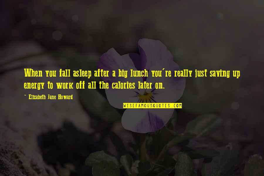 Energy Saving Quotes By Elizabeth Jane Howard: When you fall asleep after a big lunch Energy Saving Quotes By Elizabeth Jane Howard: When you fall asleep after a big lunch