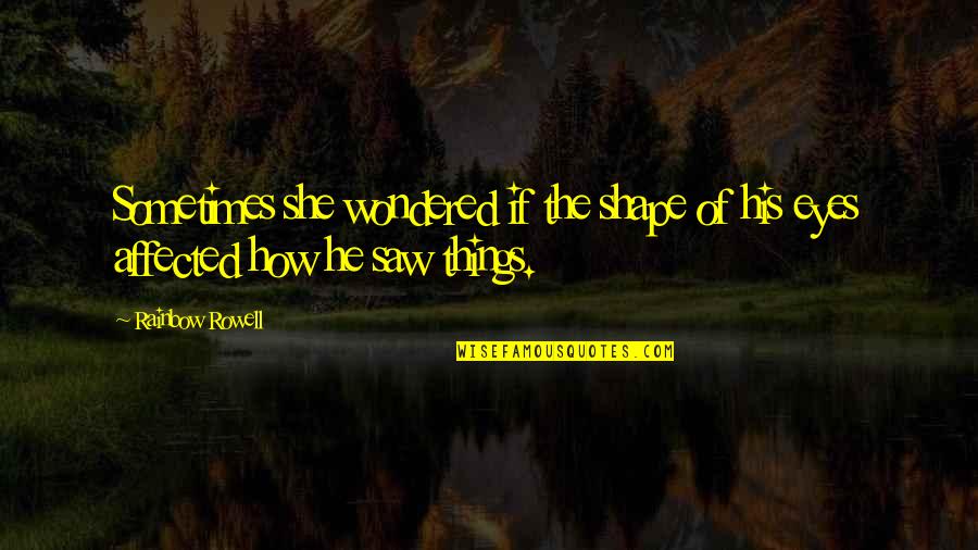 Energy Saving Quotes By Rainbow Rowell: Sometimes she wondered if the shape of his