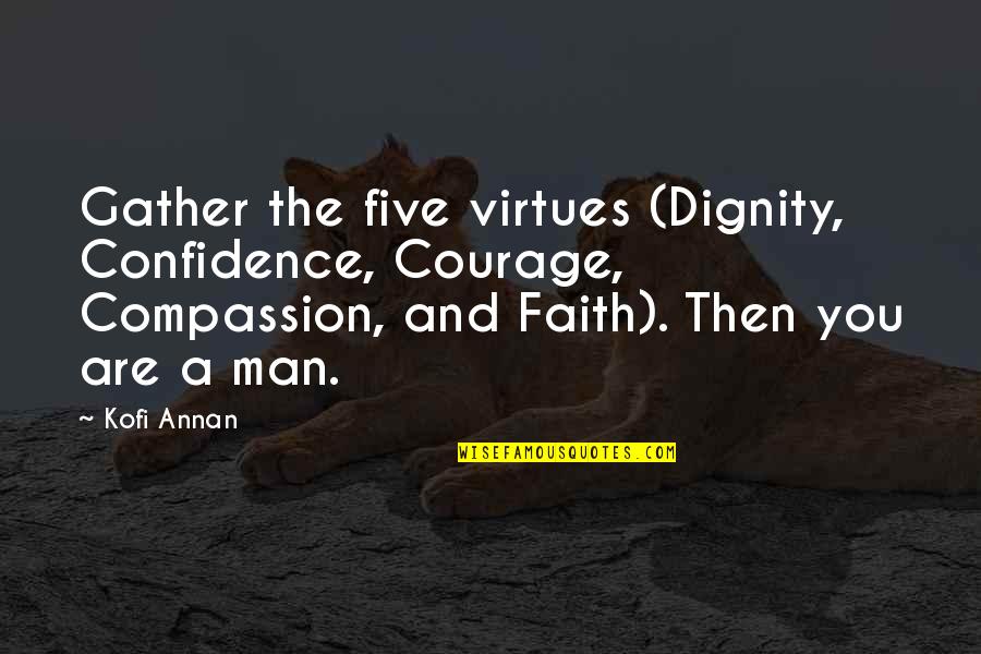 Energy Savings Quotes By Kofi Annan: Gather the five virtues (Dignity, Confidence, Courage, Compassion,