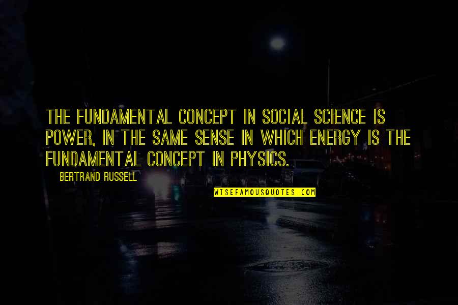 Energy Science Quotes By Bertrand Russell: The fundamental concept in social science is Power,