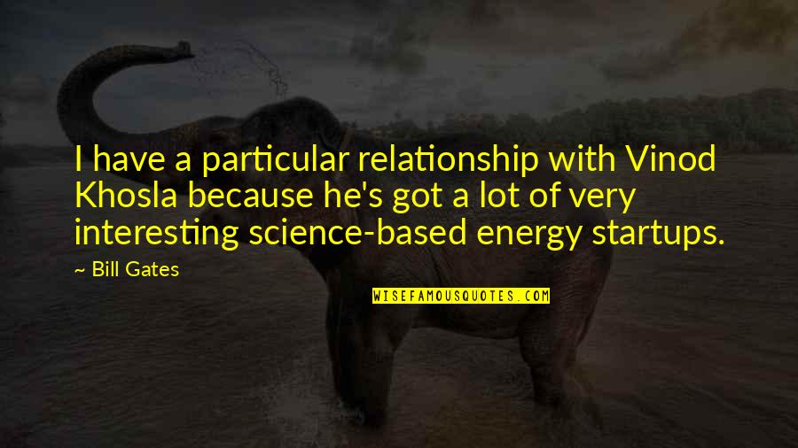 Energy Science Quotes By Bill Gates: I have a particular relationship with Vinod Khosla