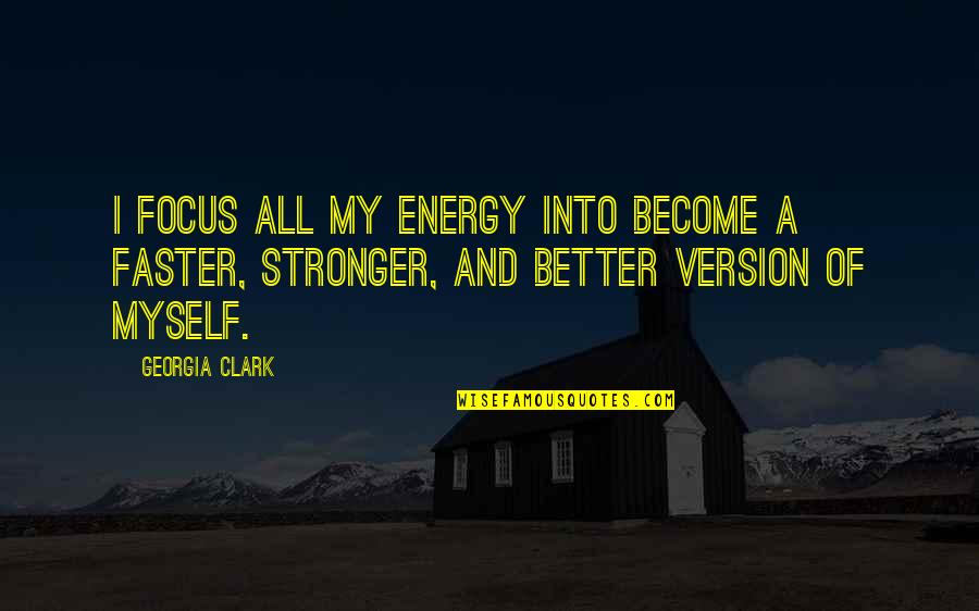 Energy Science Quotes By Georgia Clark: I focus all my energy into become a