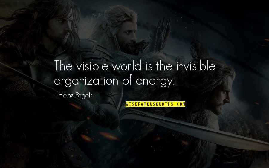 Energy Science Quotes By Heinz Pagels: The visible world is the invisible organization of