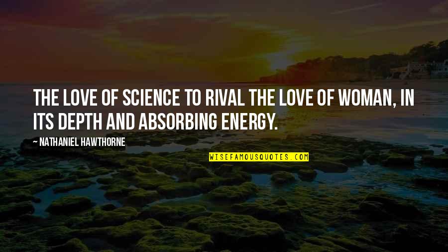 Energy Science Quotes By Nathaniel Hawthorne: The love of science to rival the love