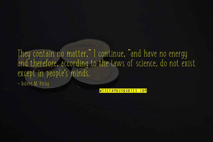 Energy Science Quotes By Robert M. Pirsig: They contain no matter," I continue, "and have